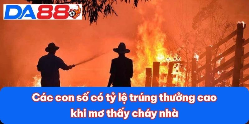 Mơ Cháy Nhà - Các Con Số Liên Quan Có Tỷ Lệ Trúng Cao 4 Các con số có tỷ lệ trúng thưởng cao khi mơ thấy cháy nhà