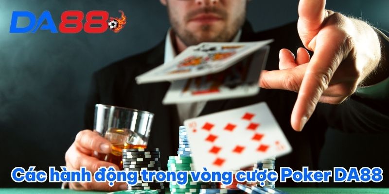 Tìm Hiểu Poker DA88 - Sân Chơi Triệu Đô Thắng Tiền Tỷ 2025 3 Các hành động trong vòng cược Poker DA88