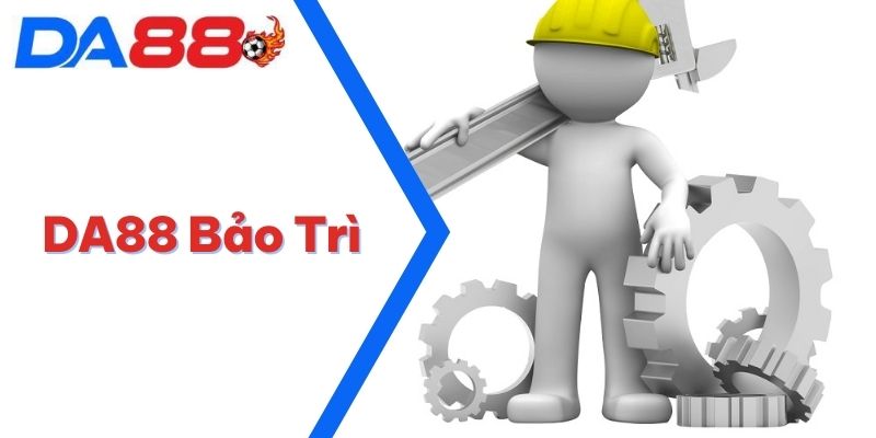DA88 Bảo Trì | Nguyên Nhân Và Lý Do Nhà Cái Thực Hiện 3 DA88 Bảo Trì