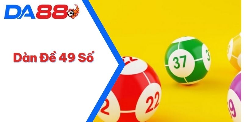 Dàn Đề 49 Số - Cách Chơi Đơn Giản Nhưng Hiệu Quả Cao 3 Dàn Đề 49 Số