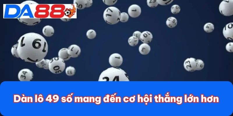 Dàn Đề 49 Số - Cách Chơi Đơn Giản Nhưng Hiệu Quả Cao 3 Dàn lô 49 số mang đến cơ hội thắng lớn hơn