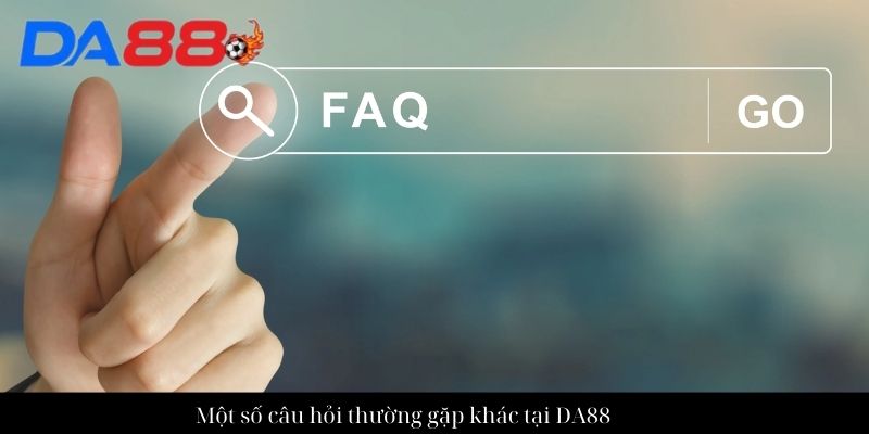 Câu hỏi thường gặp về nhà cái DA88 chi tiết nhất cho newbie 3 Một số câu hỏi thường gặp khác tại DA88