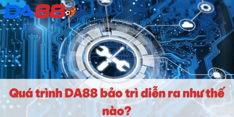 DA88 Bảo Trì | Nguyên Nhân Và Lý Do Nhà Cái Thực Hiện 2 Quá trình DA88 bảo trì diễn ra như thế nào?