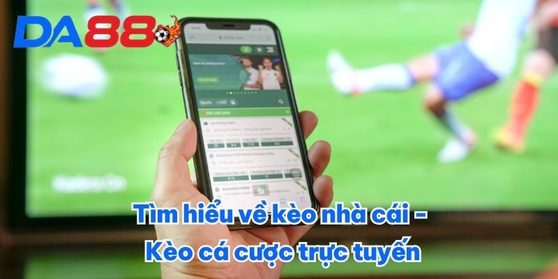 Kèo Nhà Cái DA88 - Nắm Vững Thông Tin, Chinh Phục Giải Lớn 1 Tìm hiểu về kèo nhà cái - kèo cá cược trực tuyến
