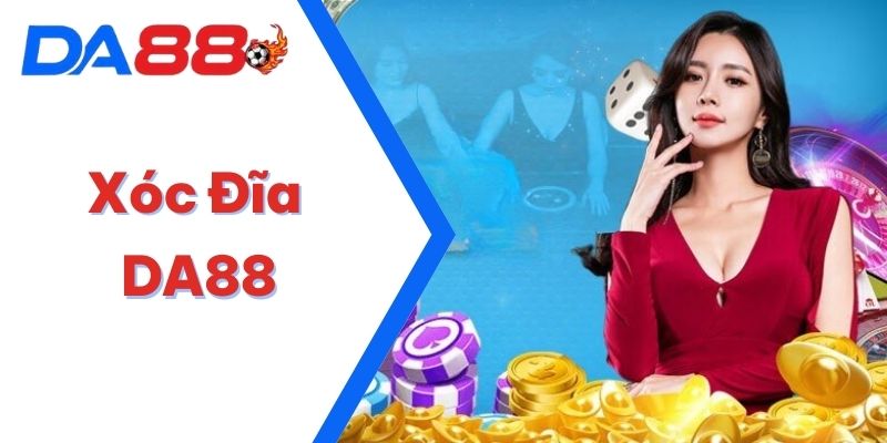 Game Xóc Đĩa DA88 - Tựa Game Xanh Chín Đáng Thử Nhất 2025 2 Xóc Đĩa DA88